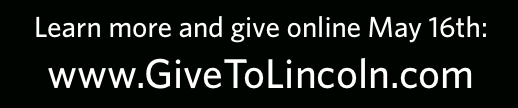 Learn more and give online May 16th Learn more and give online May 16th: www.GiveToLincoln.com